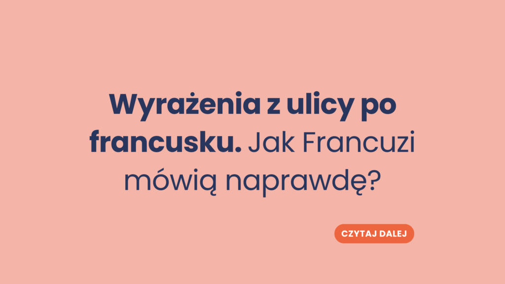 Wyrażenia z ulicy po francusku. Jak Francuzi mówią naprawdę?